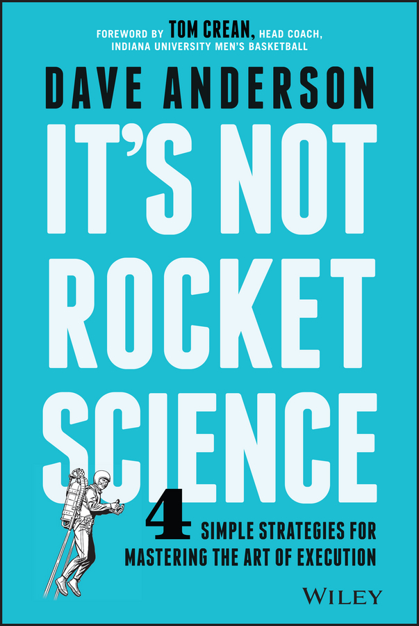 Anderson, Dave - It's Not Rocket Science: 4 Simple Strategies for Mastering the Art of Execution, e-kirja