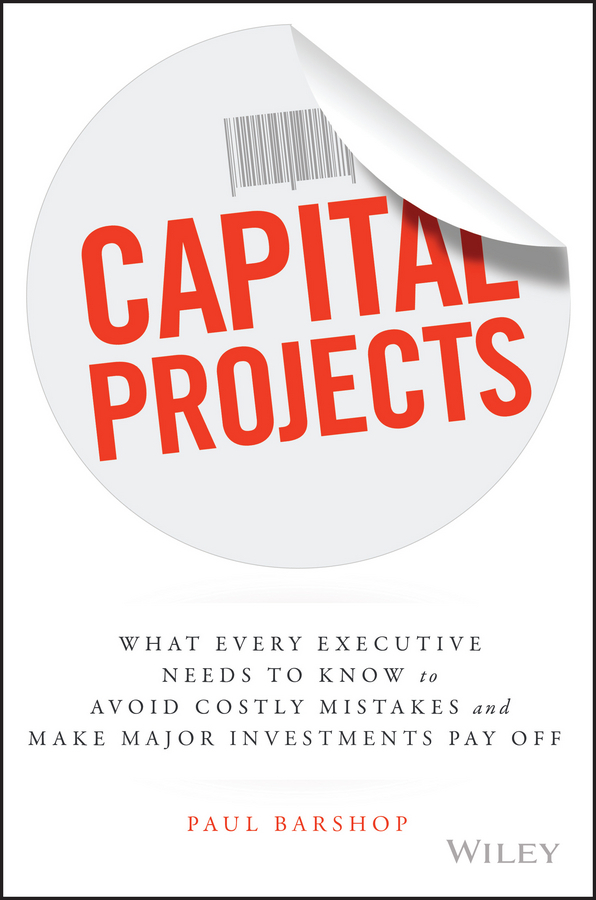 Barshop, Paul - Capital Projects: What Every Executive Needs to Know to Avoid Costly Mistakes and Make Major Investments Pay Off, e-bok