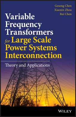 Chen, Gesong - Variable Frequency Transformers for Large Scale Power Systems Interconnection: Theory and Applications, ebook