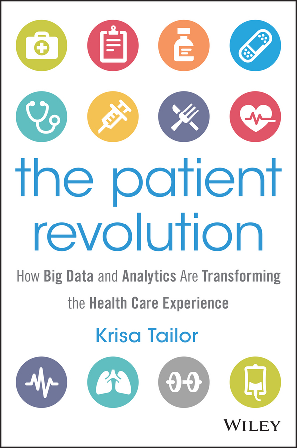 Tailor, Krisa - The Patient Revolution: How Big Data and Analytics Are Transforming the Health Care Experience, ebook