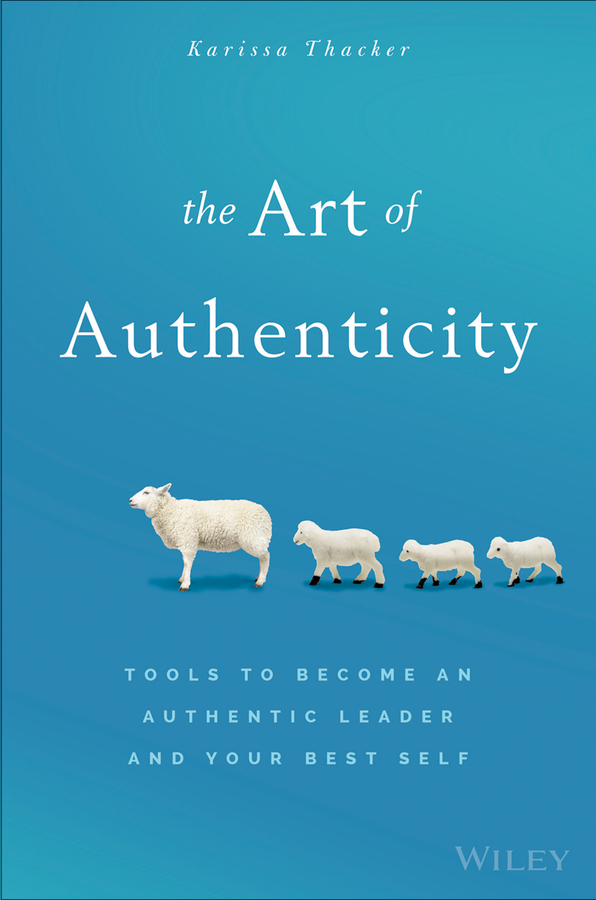 Thacker, Karissa - The Art of Authenticity: Tools to Become an Authentic Leader and Your Best Self, ebook