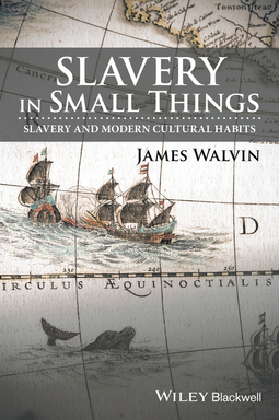Walvin, James - Slavery in Small Things: Slavery and Modern Cultural Habits, ebook