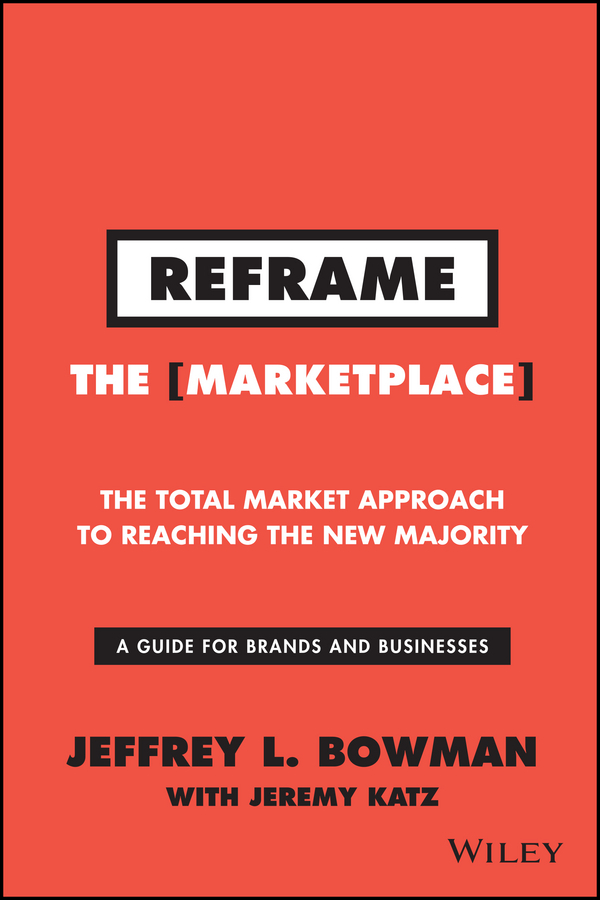 Bowman, Jeffrey L. - Reframe The Marketplace: The Total Market Approach to Reaching the New Majority, ebook
