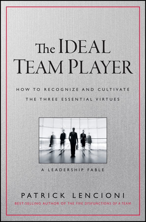 Lencioni, Patrick M. - The Ideal Team Player: How to Recognize and Cultivate The Three Essential Virtues, ebook