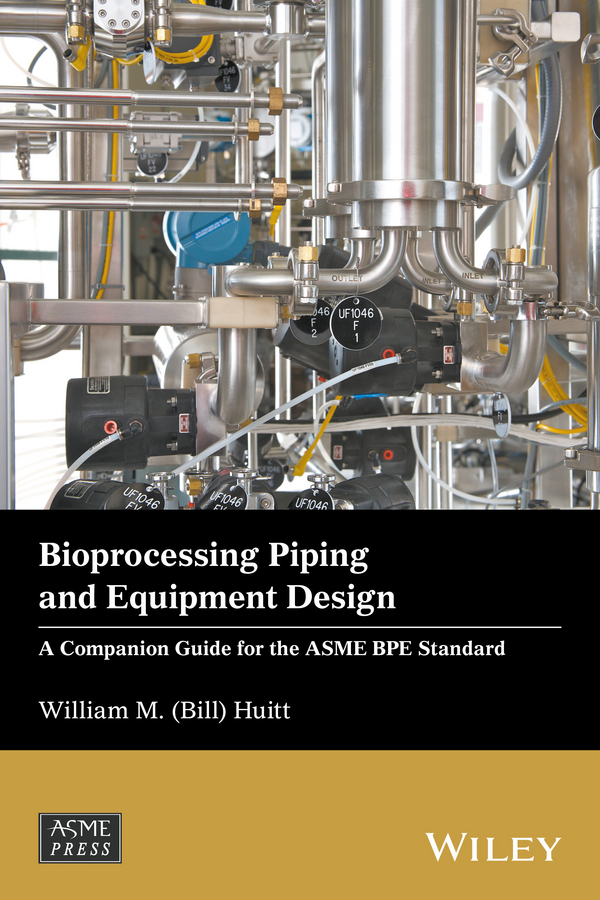 Huitt, William M. (Bill) - Bioprocessing Piping and Equipment Design: A Companion Guide for the ASME BPE Standard, ebook