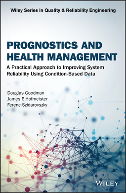Goodman, Douglas - Prognostics and Health Management: A Practical Approach to Improving System Reliability Using Condition-Based Data, ebook