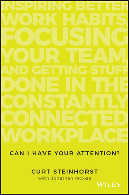 Steinhorst, Curt - Can I Have Your Attention?: Inspiring Better Work Habits, Focusing Your Team, and Getting Stuff Done in the Constantly Connected Workplace, e-bok