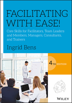 Bens, Ingrid - Facilitating with Ease!: Core Skills for Facilitators, Team Leaders and Members, Managers, Consultants, and Trainers, e-kirja