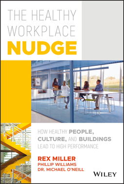 Miller, Rex - The Healthy Workplace Nudge: How Healthy People, Culture, and Buildings Lead to High Performance, e-kirja