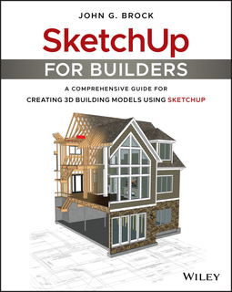 Brock, John G. - SketchUp for Builders: A Comprehensive Guide for Creating 3D Building Models Using SketchUp, e-kirja