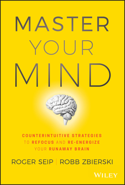 Seip, Roger - Master Your Mind: Counterintuitive Strategies to Refocus and Re-Energize Your Runaway Brain, e-bok