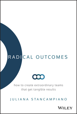Stancampiano, Juliana - Radical Outcomes: How to Create Extraordinary Teams that Get Tangible Results, e-kirja