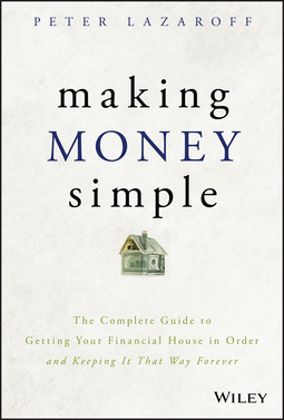 Lazaroff, Peter - Making Money Simple: The Complete Guide to Getting Your Financial House in Order and Keeping It That Way Forever, ebook