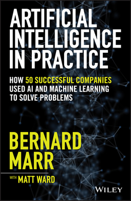 Marr, Bernard - Artificial Intelligence in Practice: How 50 Successful Companies Used AI and Machine Learning to Solve Problems, e-bok
