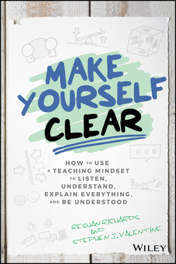 Richards, Reshan - Make Yourself Clear: How to Use a Teaching Mindset to Listen, Understand, Explain Everything, and Be Understood, ebook