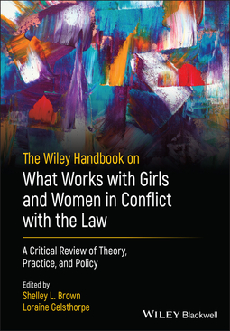 Brown, Shelley L. - The Wiley Handbook on What Works with Girls and Women in Conflict with the Law: A Critical Review of Theory, Practice, and Policy, ebook