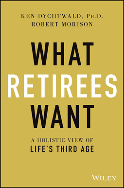 Dychtwald, Ken - What Retirees Want: A Holistic View of Life's Third Age, ebook