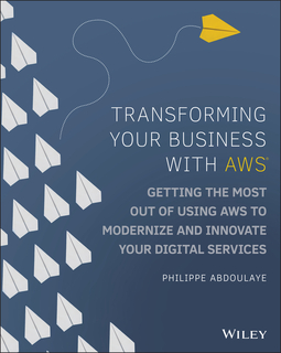 Abdoulaye, Philippe - Transforming Your Business with AWS: Getting the Most Out of Using AWS to Modernize and Innovate Your Digital Services, ebook