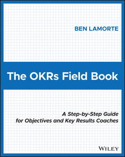 Lamorte, Ben - The OKRs Field Book: A Step-by-Step Guide for Objectives and Key Results Coaches, ebook