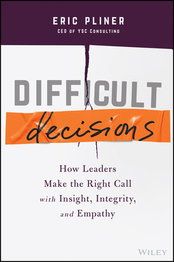 Pliner, Eric - Difficult Decisions: How Leaders Make the Right Call with Insight, Integrity, and Empathy, ebook
