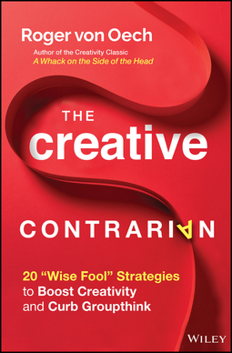 Oech, Roger von - The Creative Contrarian: 20 "Wise Fool" Strategies to Boost Creativity and Curb Groupthink, ebook
