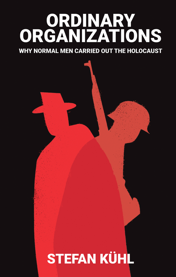Kühl, Stefan - Ordinary Organisations: Why Normal Men Carried Out the Holocaust, e-kirja
