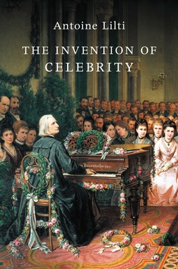 Lilti, Antoine - The Invention of Celebrity, ebook