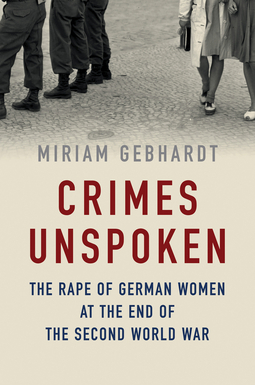 Gebhardt, Miriam - Crimes Unspoken: The Rape of German Women at the End of the Second World War, ebook