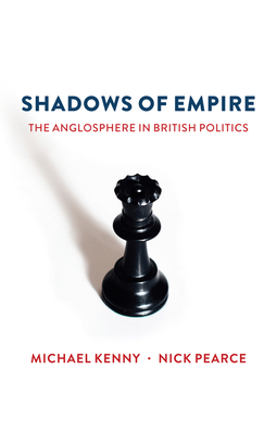 Kenny, Michael - Shadows of Empire: The Anglosphere in British Politics, e-kirja