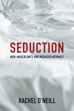 O'Neill, Rachel - Seduction: Men, Masculinity and Mediated Intimacy, ebook