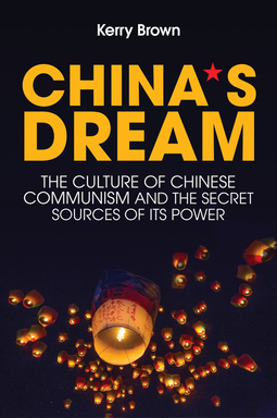 Brown, Kerry - China's Dream: The Culture of Chinese Communism and the Secret Sources of its Power, e-kirja