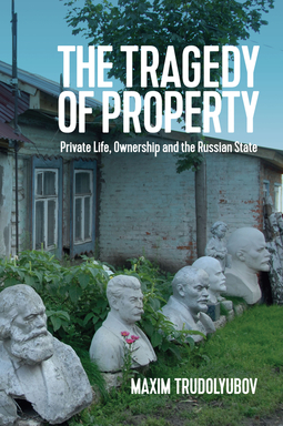 Trudolyubov, Maxim - The Tragedy of Property: Private Life, Ownership and the Russian State, e-kirja