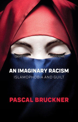Bruckner, Pascal - An Imaginary Racism: Islamophobia and Guilt, e-kirja