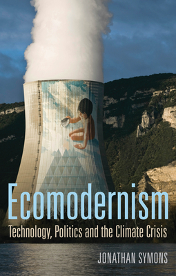 Symons, Jonathan - Ecomodernism: Technology, Politics and The Climate Crisis, ebook