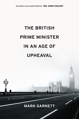 Garnett, Mark - The British Prime Minister in an Age of Upheaval, ebook