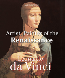 Müntz, Eugène - Leonardo Da Vinci - Artist, Painter of the Renaissance, e-kirja