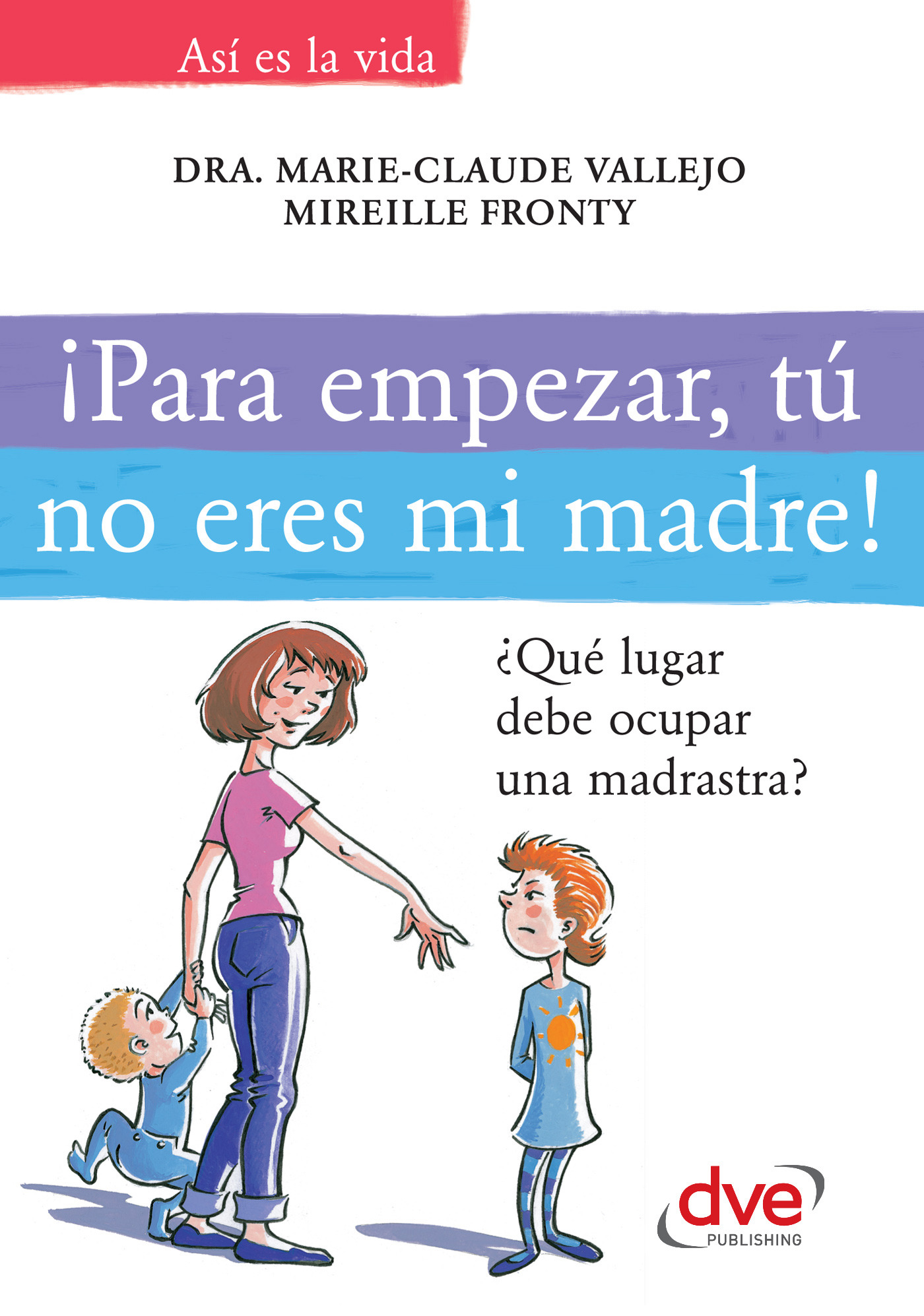 Fronty, Mireille - ¡Para empezar, tú no eres mi madre!. ¿Qué lugar debe ocupar una madrastra?, ebook
