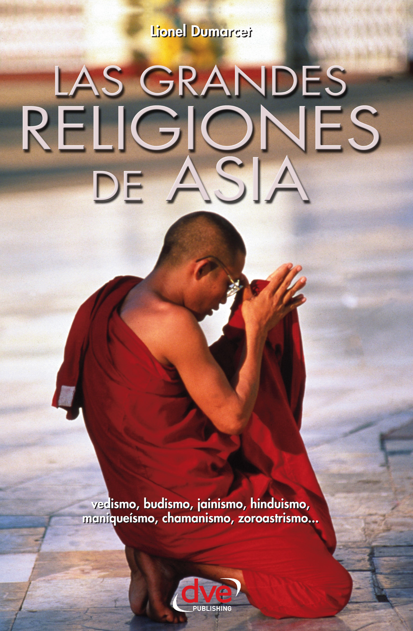 Dumarcet, Lionel - Las grandes religiones de Asia… vedismo, budismo, jainismo, hinduismo, maniqueísmo, chamanismo, zoroastrismo…, ebook
