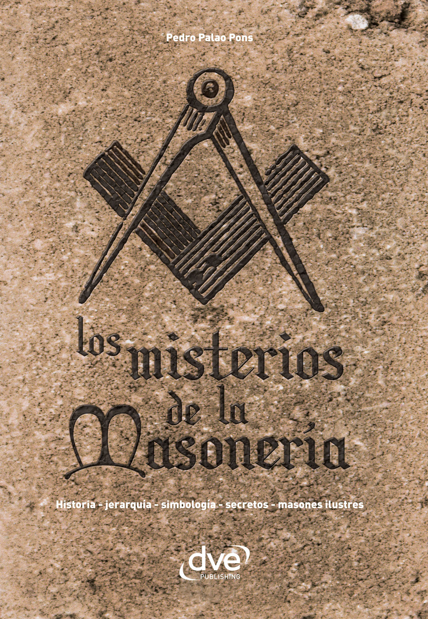 Pons, Pedro Palao - Los misterios de la masonería. Historia, jerarquía, simbología, secretos, masones ilustres, e-kirja