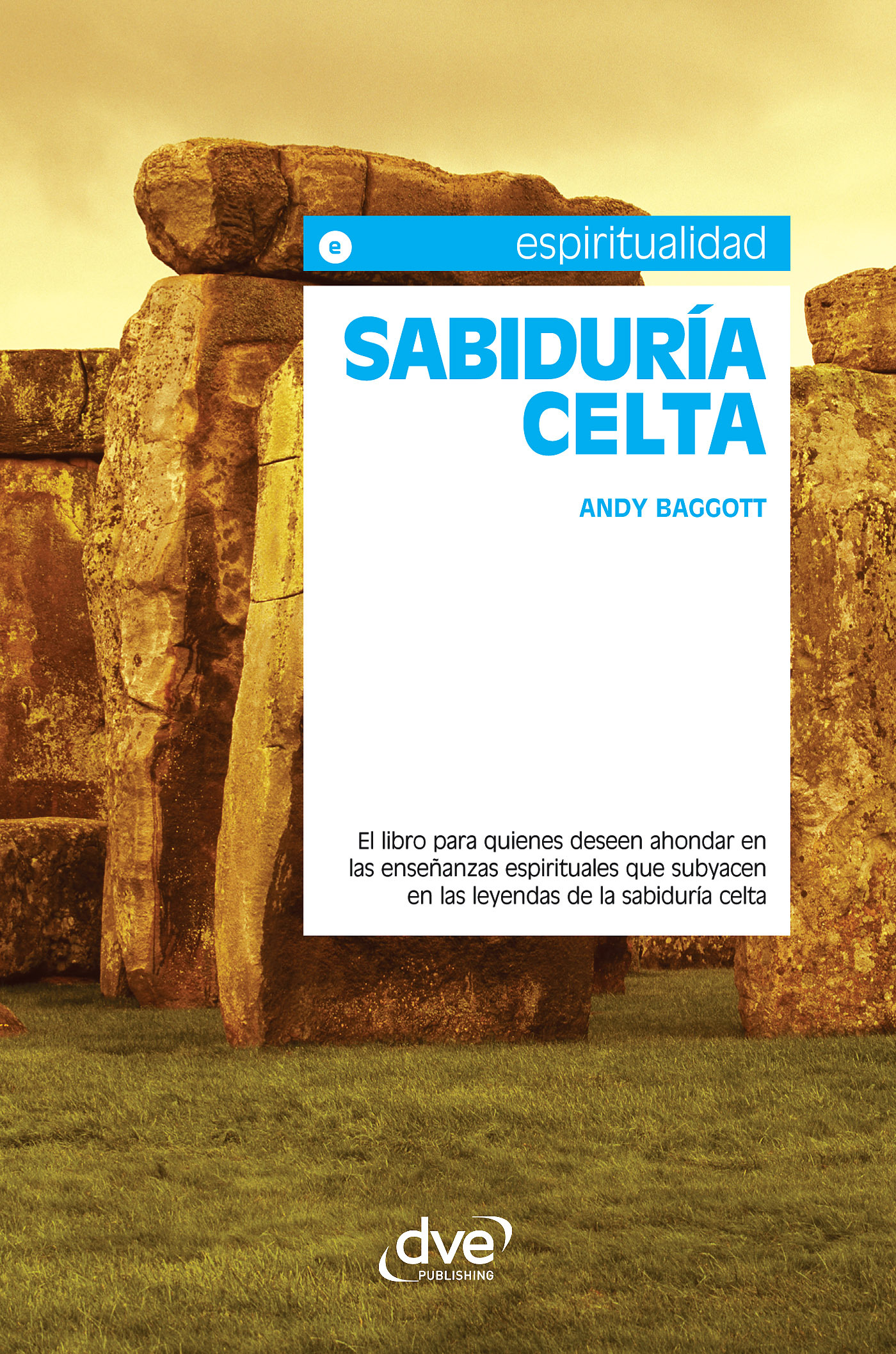 Baggott, Andy - Sabiduría celta. El libro para quienes deseen ahondar en las enseñanzas espirituales que subyacen en las leyendas de la sabiduría celta, ebook