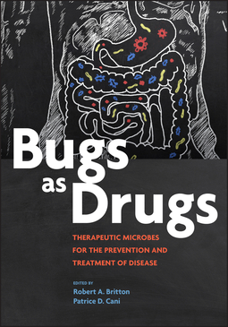 Britton, Robert A. - Bugs as Drugs: Therapeutic Microbes for Prevention and Treatment of Disease, ebook