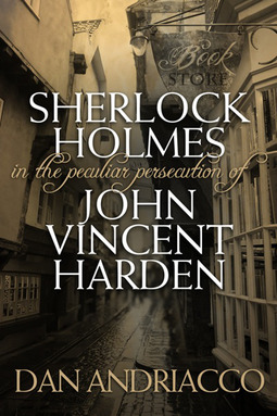 Andriacco, Dan - Sherlock Holmes: The Peculiar Persecution of John Vincent Harden, e-kirja