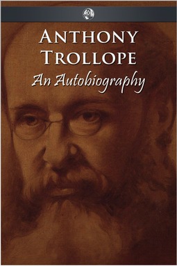 Trollope, Anthony - Anthony Trollope - An Autobiography, e-bok