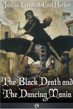 Hecker, J. F. C. - The Black Death and the Dancing Mania, ebook