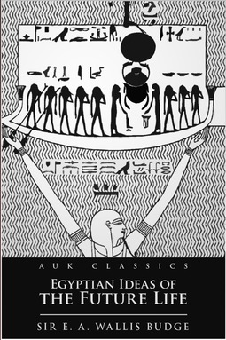 Budge, E. A. Wallis - Egyptian Ideas of the Future Life, ebook