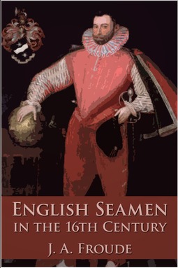 Froude, James Anthony - English Seamen in the Sixteenth Century, e-kirja