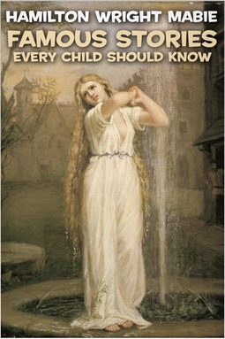 Mabie, Hamilton Wright - Famous Stories Every Child Should Know, e-kirja