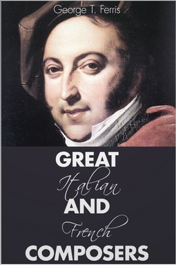 Ferris, George T. - Great Italian and French Composers, ebook