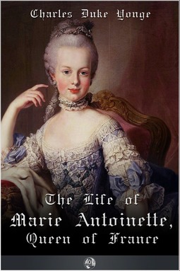 Yonge, Charles Duke - The Life of Marie Antionette, Queen of France, ebook
