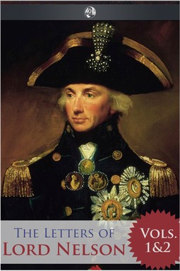 Nelson, Horatio - The Letters of Lord Nelson - Volumes 1 and 2, ebook